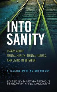 Cover image for Into Sanity: Essays About Mental Health, Mental Illness, and Living in Between - A Talking Writing Anthology