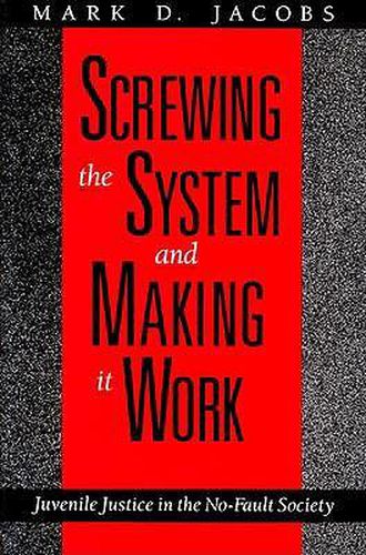 Cover image for Screwing the System and Making it Work: Juvenile Justice in the No-Fault Society