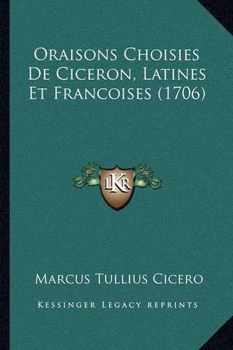 Oraisons Choisies de Ciceron, Latines Et Francoises (1706) Oraisons Choisies de Ciceron, Latines Et Francoises (1706)