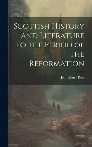 Cover image for Scottish History and Literature to the Period of the Reformation