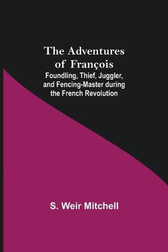 Cover image for The Adventures of Francois; Foundling, Thief, Juggler, and Fencing-Master during the French Revolution