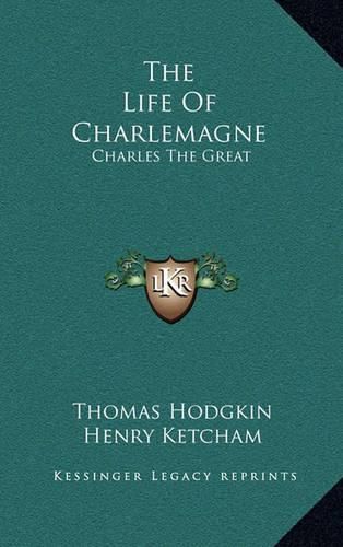 The Life of Charlemagne: Charles the Great