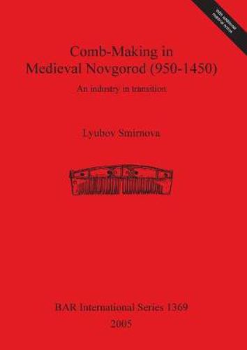 Cover image for Comb-making in Medieval Novgorod (950-1450): An industry in transition