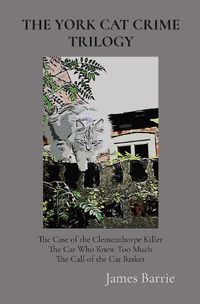 Cover image for The York Cat Crime Trilogy: The Case of the Clementhorpe Killer, The Cat Who Knew Too Much, The Call of the Cat Basket