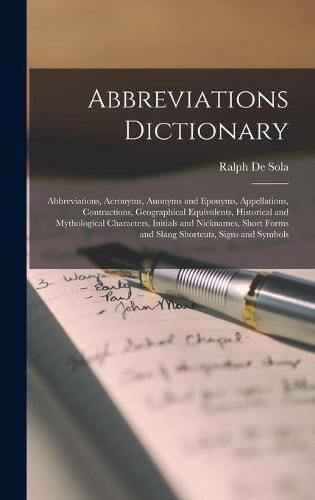 Cover image for Abbreviations Dictionary: Abbreviations, Acronyms, Anonyms and Eponyms, Appellations, Contractions, Geographical Equivalents, Historical and Mythological Characters, Initials and Nicknames, Short Forms and Slang Shortcuts, Signs and Symbols