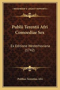 Cover image for Publii Terentii Afri Comoediae Sex: Ex Editione Westerhoviana (1742)