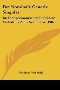 Cover image for Der Nominale Genetiv Singular: Im Indogermanischen in Seinem Verhaltnis Zum Nominativ (1902)