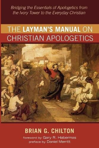 Cover image for The Layman's Manual on Christian Apologetics: Bridging the Essentials of Apologetics from the Ivory Tower to the Everyday Christian