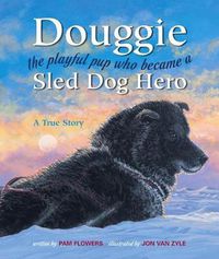 Cover image for Douggie: The Playful Pup Who Became a Sled Dog Hero