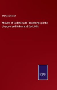 Cover image for Minutes of Evidence and Proceedings on the Liverpool and Birkenhead Dock Bills