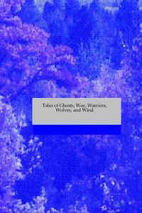 Cover image for Tales of Ghosts, Woe, Warriors, Wolves, and Wind