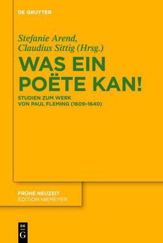 Was Ein Poete Kan!: Studien Zum Werk Von Paul Fleming (1609-1640)