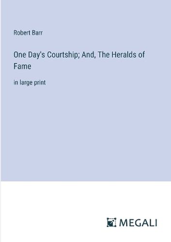 One Day's Courtship; And, The Heralds of Fame