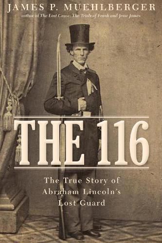 Cover image for The 116: The True Story of Abraham Lincoln's Lost Guard