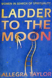 Cover image for Ladder To The Moon: Women in Search of Spirituality