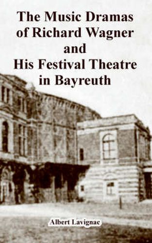 Cover image for The Music Dramas of Richard Wagner and His Festival Theatre in Bayreuth