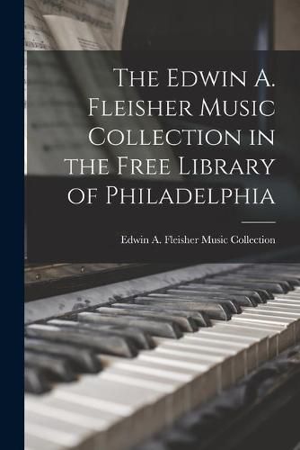 Cover image for The Edwin A. Fleisher Music Collection in the Free Library of Philadelphia