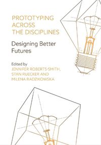 Cover image for Prototyping across the Disciplines: Designing Better Futures