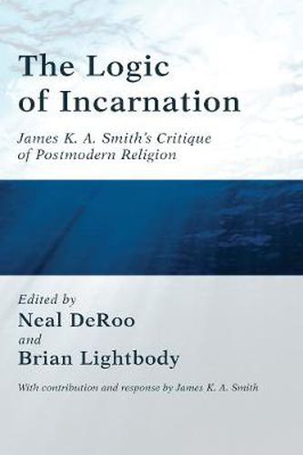 The Logic of Incarnation: James K. A. Smith's Critique of Postmodern Religion