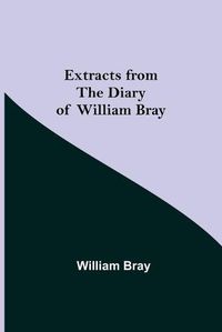 Cover image for Extracts from the Diary of William Bray