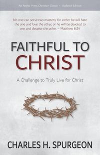 Cover image for Faithful to Christ: A Challenge to Truly Live for Christ