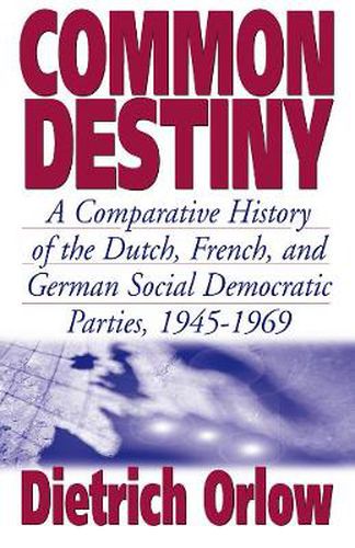 Cover image for Common Destiny: A Comparative History of the Dutch, French, and German Social Democratic Parties, 1945-1969