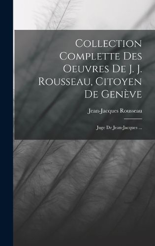 Cover image for Collection Complette Des Oeuvres De J. J. Rousseau, Citoyen De Geneve