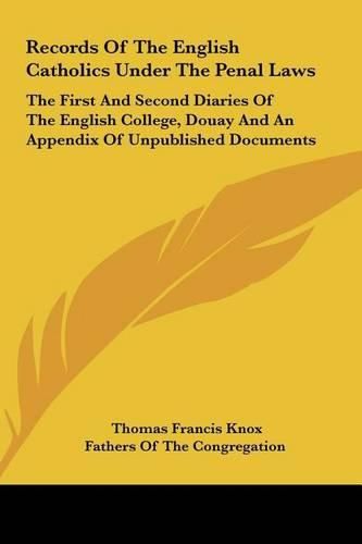 Records of the English Catholics Under the Penal Laws: The First and Second Diaries of the English College, Douay and an Appendix of Unpublished Documents