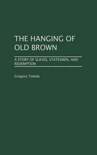 Cover image for The Hanging of Old Brown: A Story of Slaves, Statesmen, and Redemption