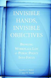 Cover image for Invisible Hands, Invisible Objectives: Bringing Workplace Law and Public Policy Into Focus