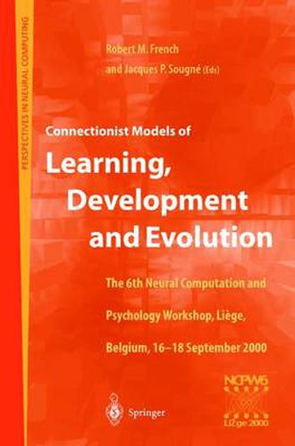 Connectionist Models of Learning, Development and Evolution: Proceedings of the Sixth Neural Computation and Psychology Workshop, Liege, Belgium, 16-18 September 2000