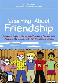 Cover image for Learning About Friendship: Stories to Support Social Skills Training in Children with Asperger Syndrome and High Functioning Autism