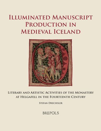 Cover image for Illuminated Manuscript Production in Medieval Iceland: Literary and Artistic Activities of the Monastery at Helgafell in the Fourteenth Century