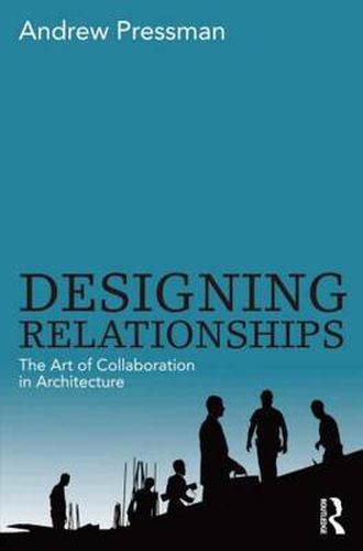 Cover image for Designing Relationships: The Art of Collaboration in Architecture