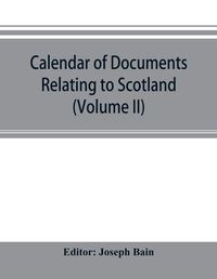 Cover image for Calendar of documents relating to Scotland preserved in Her Majesty's Public Record Office, London (Volume II)