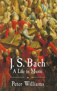 Cover image for J. S. Bach: A Life in Music