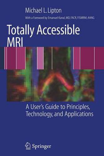 Cover image for Totally Accessible MRI: A User's Guide to Principles, Technology, and Applications