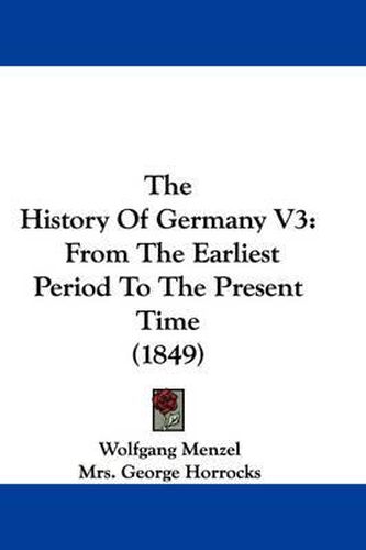 Cover image for The History of Germany V3: From the Earliest Period to the Present Time (1849)