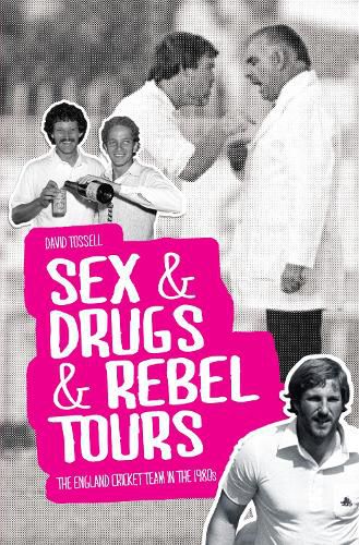 Sex & Drugs & Rebel Tours: The England Cricket Team in the 1980s