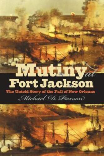 Cover image for Mutiny at Fort Jackson: The Untold Story of the Fall of New Orleans