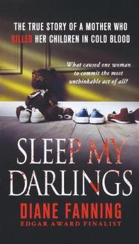 Cover image for Sleep My Darlings: The True Story of a Mother Who Killed Her Children in Cold Blood