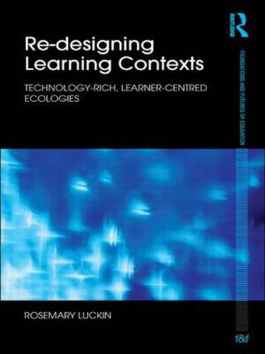 Cover image for Re-Designing Learning Contexts: Technology-Rich, Learner-Centred Ecologies