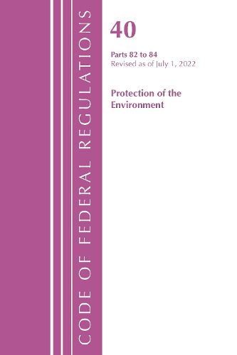Cover image for Code of Federal Regulations, Title 40 Protection of the Environment 82-84, Revised as of July 1, 2022