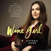 Cover image for Wine Girl: The Obstacles, Humiliations, and Triumphs of America's Youngest Sommelier