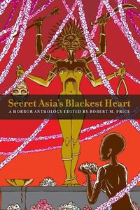 Cover image for Secret Asia's Blackest Heart: A Horror Anthology Edited by Robert M. Price