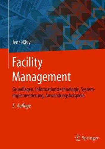 Cover image for Facility Management: Grundlagen, Informationstechnologie, Systemimplementierung, Anwendungsbeispiele