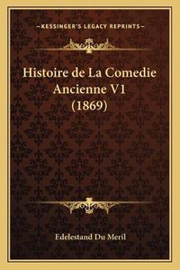 Cover image for Histoire de La Comedie Ancienne V1 (1869)