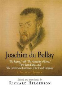 Cover image for Joachim du Bellay: The Regrets,  with  The Antiquities of Rome,  Three Latin Elegies, and  The Defense and Enrichment of the French Language.  A Bilingual Edition