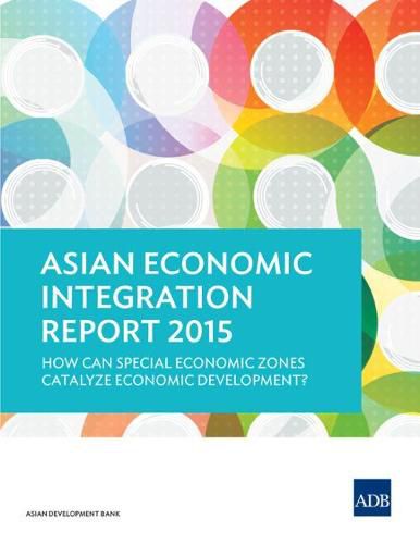 Cover image for Asian Economic Integration Report 2015: How Can Special Economic Zones Catalyze Economic Development?