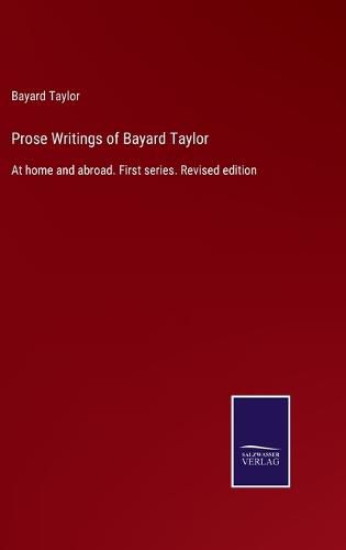 Cover image for Prose Writings of Bayard Taylor: At home and abroad. First series. Revised edition